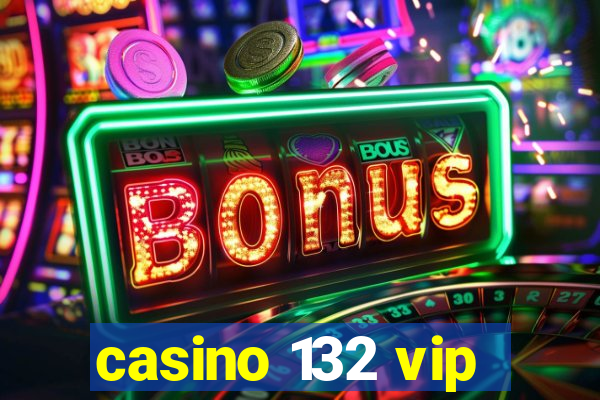 casino 132 vip